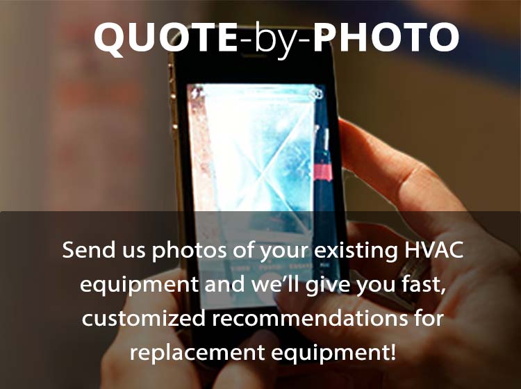 Send us photos of your HVAC equipment and we'll give you fast, customized recommendations for replacement equipment!
